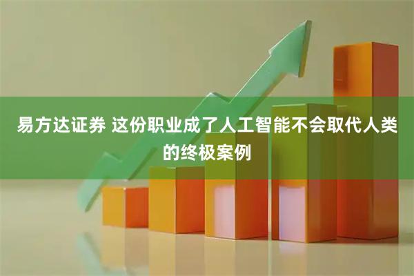 易方达证券 这份职业成了人工智能不会取代人类的终极案例