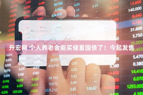 升宏网 个人养老金能买储蓄国债了！今起发售